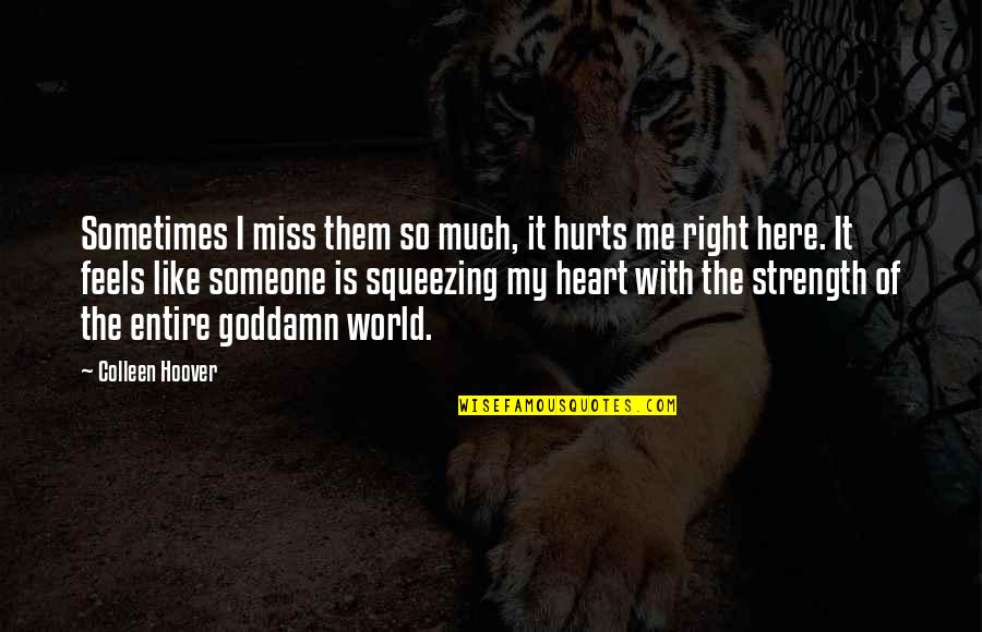 Miss Right Quotes By Colleen Hoover: Sometimes I miss them so much, it hurts