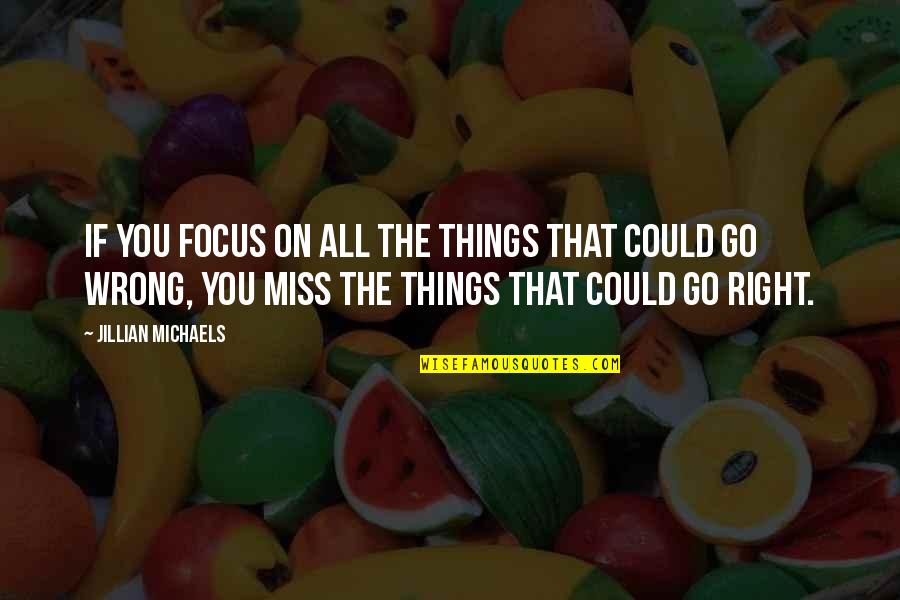 Miss Right Quotes By Jillian Michaels: If you focus on all the things that