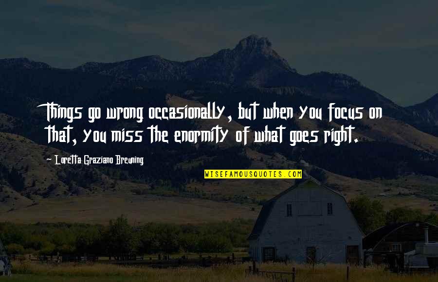 Miss Right Quotes By Loretta Graziano Breuning: Things go wrong occasionally, but when you focus