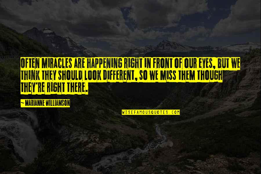 Miss Right Quotes By Marianne Williamson: Often miracles are happening right in front of