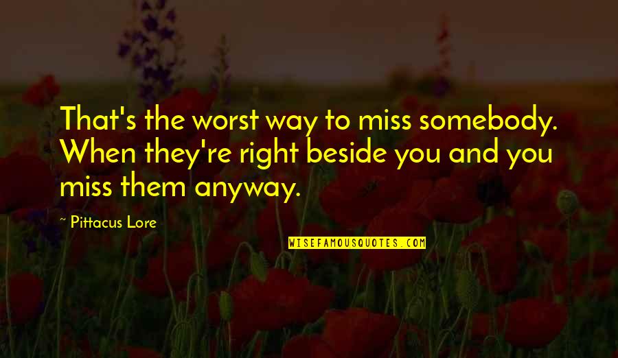 Miss Right Quotes By Pittacus Lore: That's the worst way to miss somebody. When
