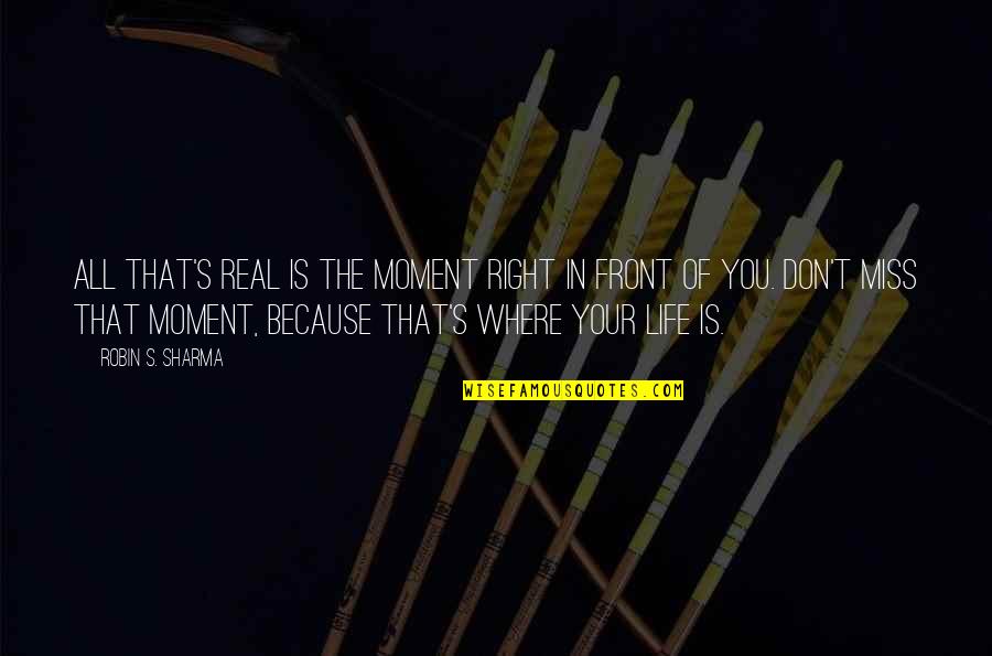 Miss Right Quotes By Robin S. Sharma: All that's real is the moment right in