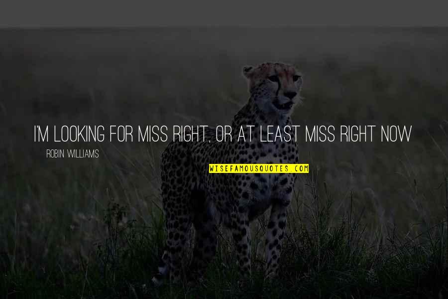 Miss Right Quotes By Robin Williams: I'm looking for Miss Right, or at least
