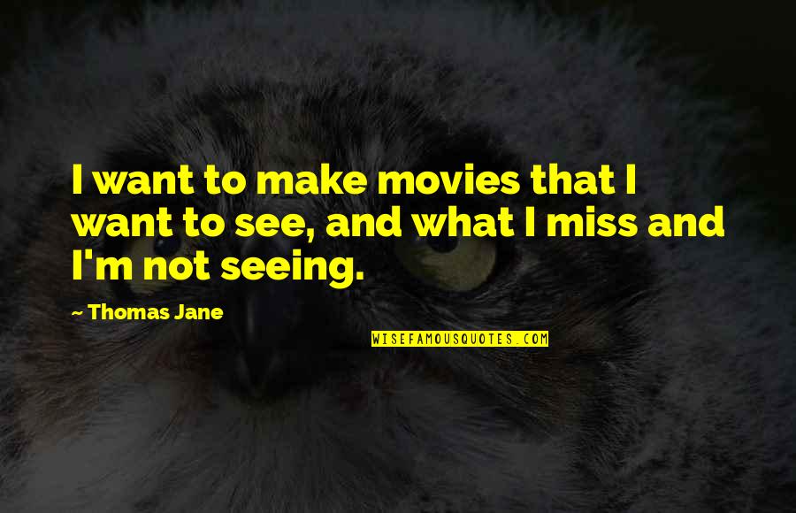 Miss Seeing You Quotes By Thomas Jane: I want to make movies that I want