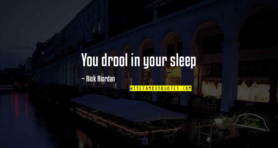 Miss Sloane Quotes By Rick Riordan: You drool in your sleep