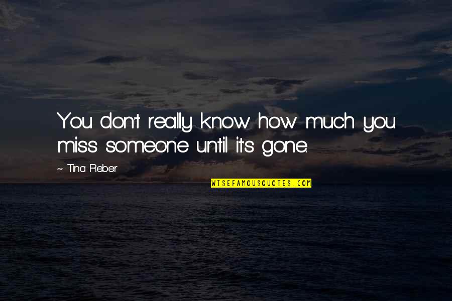 Miss Someone Quotes By Tina Reber: You don't really know how much you miss