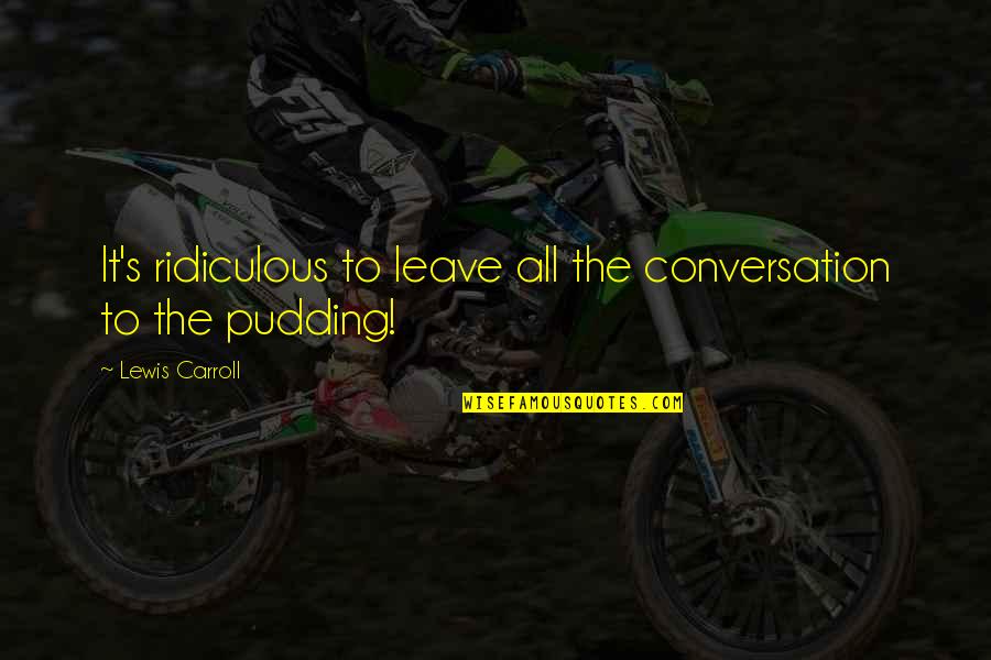 Miss Summer Quotes By Lewis Carroll: It's ridiculous to leave all the conversation to Miss Summer Quotes By Lewis Carroll: It's ridiculous to leave all the conversation to