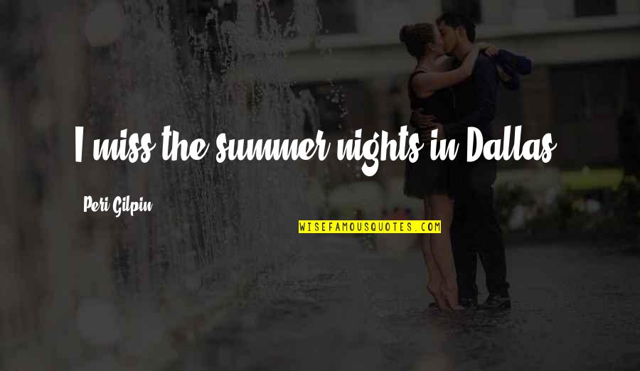 Miss Summer Quotes By Peri Gilpin: I miss the summer nights in Dallas. Miss Summer Quotes By Peri Gilpin: I miss the summer nights in Dallas.