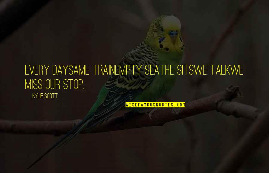 Miss Talk To You Quotes By Kylie Scott: Every daySame trainEmpty seatHe sitsWe talkWe miss our