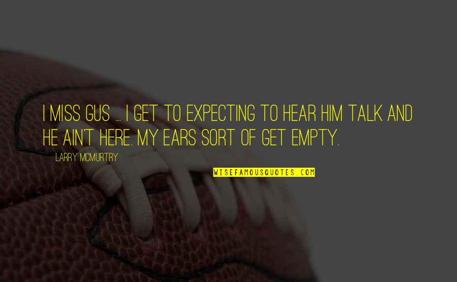 Miss Talk To You Quotes By Larry McMurtry: I miss Gus ... I get to expecting Miss Talk To You Quotes By Larry McMurtry: I miss Gus ... I get to expecting