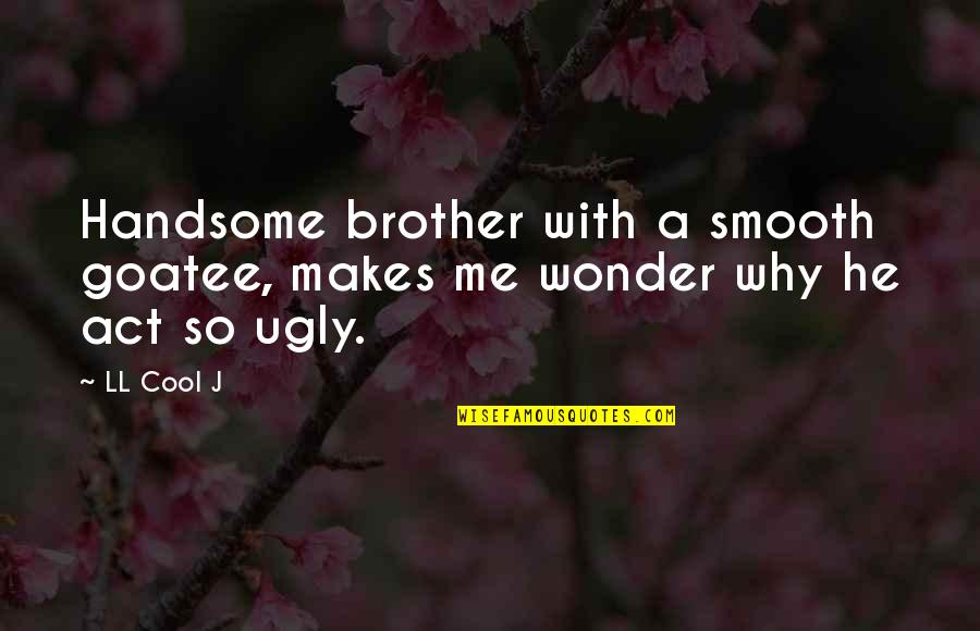 Miss Talk To You Quotes By LL Cool J: Handsome brother with a smooth goatee, makes me