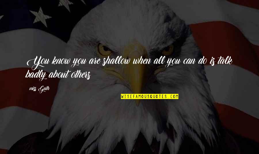 Miss Talk To You Quotes By Miss Gath: You know you are shallow when all you