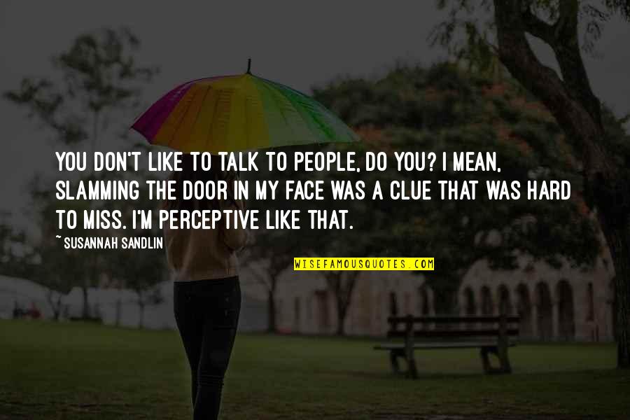 Miss Talk To You Quotes By Susannah Sandlin: You don't like to talk to people, do Miss Talk To You Quotes By Susannah Sandlin: You don't like to talk to people, do