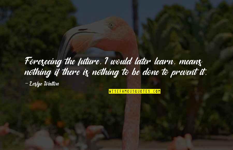 Miss Talking To My Friend Quotes By Leslye Walton: Foreseeing the future, I would later learn, means