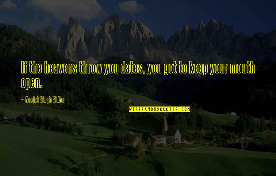 Miss Talking To My Friend Quotes By Navjot Singh Sidhu: If the heavens throw you dates, you got