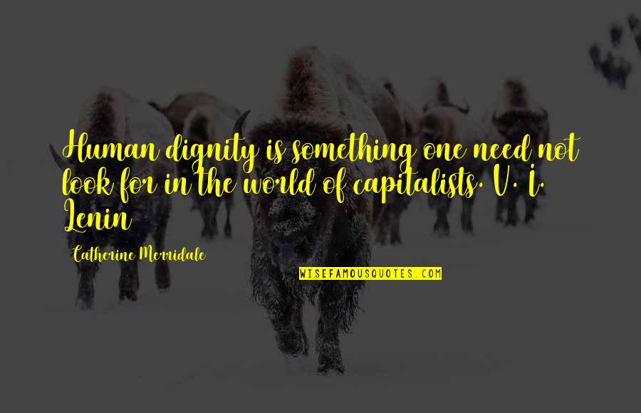 Miss Tarango Quotes By Catherine Merridale: Human dignity is something one need not look Miss Tarango Quotes By Catherine Merridale: Human dignity is something one need not look