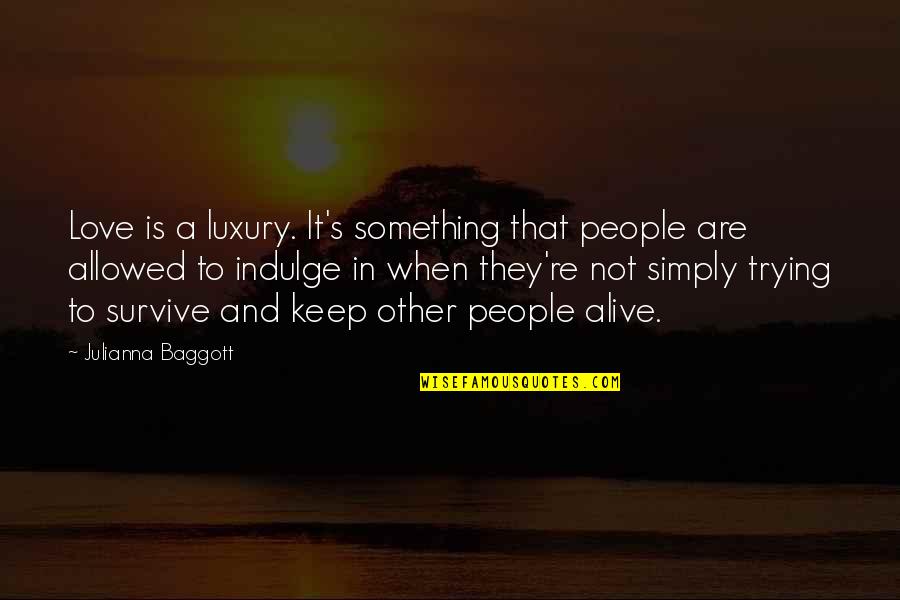 Miss Tarango Quotes By Julianna Baggott: Love is a luxury. It's something that people Miss Tarango Quotes By Julianna Baggott: Love is a luxury. It's something that people