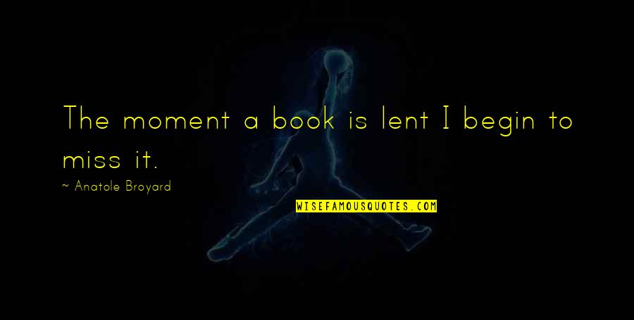 Miss That Moment Quotes By Anatole Broyard: The moment a book is lent I begin Miss That Moment Quotes By Anatole Broyard: The moment a book is lent I begin