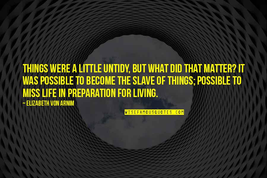 Miss That Moment Quotes By Elizabeth Von Arnim: Things were a little untidy, but what did Miss That Moment Quotes By Elizabeth Von Arnim: Things were a little untidy, but what did
