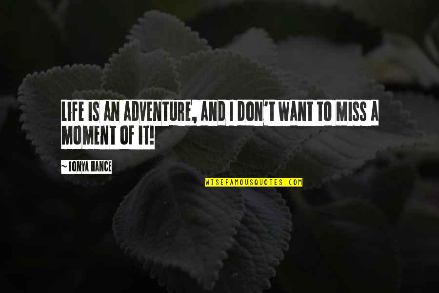 Miss That Moment Quotes By Tonya Hance: Life is an adventure, and I don't want