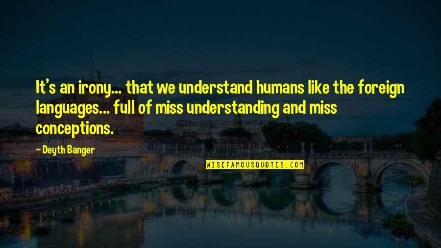Miss The Fun Quotes By Deyth Banger: It's an irony... that we understand humans like Miss The Fun Quotes By Deyth Banger: It's an irony... that we understand humans like