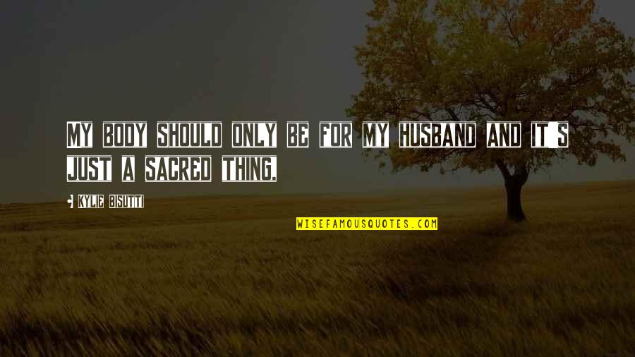 Miss The Fun Quotes By Kylie Bisutti: My body should only be for my husband