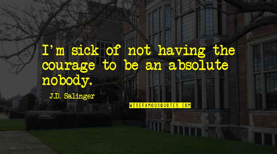 Miss The Gym Quotes By J.D. Salinger: I'm sick of not having the courage to Miss The Gym Quotes By J.D. Salinger: I'm sick of not having the courage to