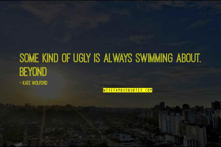 Miss The Gym Quotes By Kate Wolford: Some kind of ugly is always swimming about. Miss The Gym Quotes By Kate Wolford: Some kind of ugly is always swimming about.