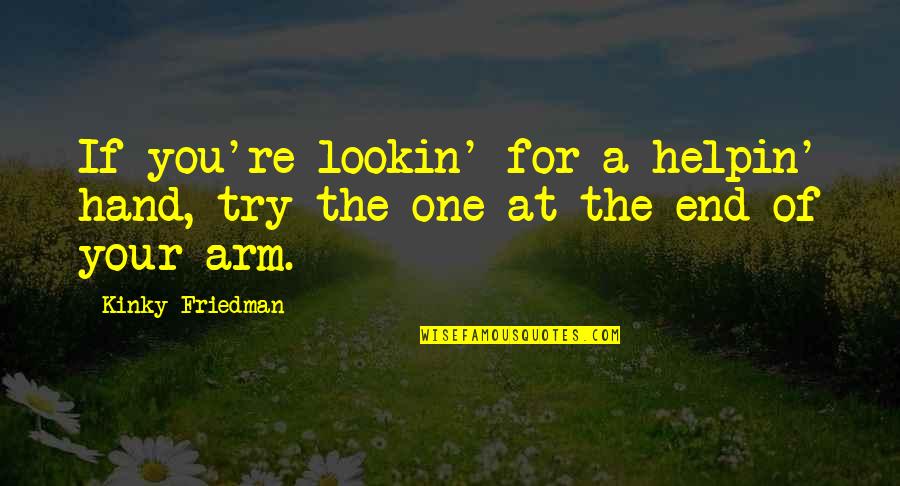 Miss The Gym Quotes By Kinky Friedman: If you're lookin' for a helpin' hand, try