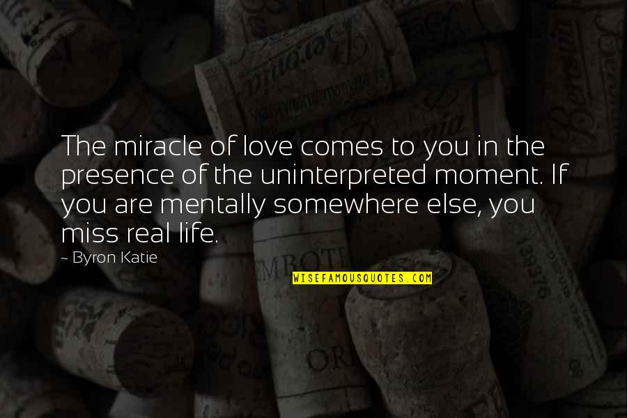 Miss The Real You Quotes By Byron Katie: The miracle of love comes to you in Miss The Real You Quotes By Byron Katie: The miracle of love comes to you in