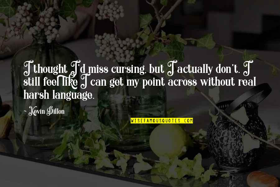Miss The Real You Quotes By Kevin Dillon: I thought I'd miss cursing, but I actually Miss The Real You Quotes By Kevin Dillon: I thought I'd miss cursing, but I actually
