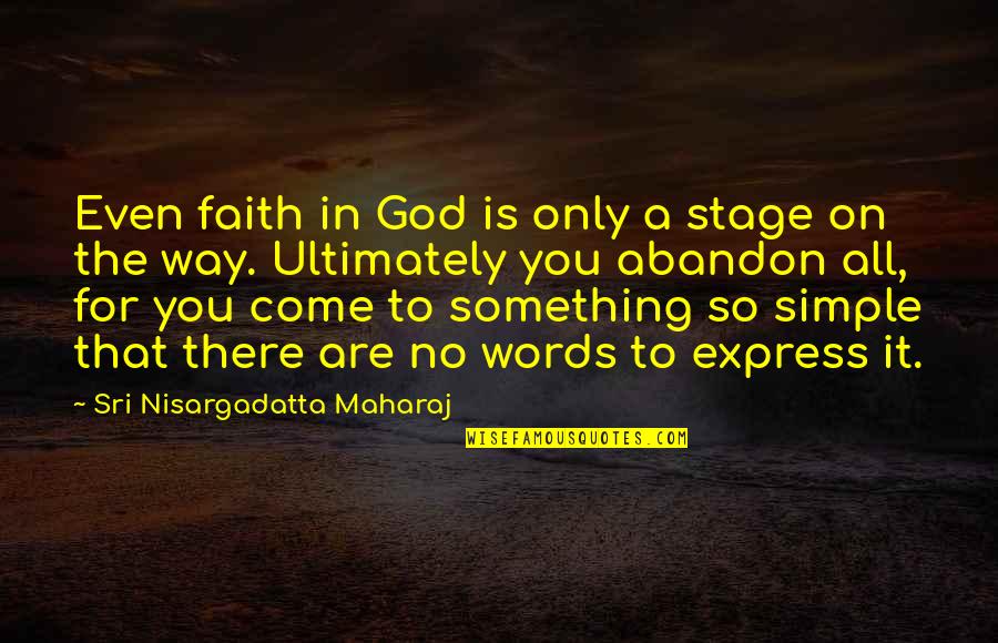 Miss The Real You Quotes By Sri Nisargadatta Maharaj: Even faith in God is only a stage Miss The Real You Quotes By Sri Nisargadatta Maharaj: Even faith in God is only a stage
