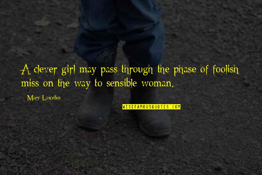 Miss The Way We Were Quotes By Mary Lascelles: A clever girl may pass through the phase