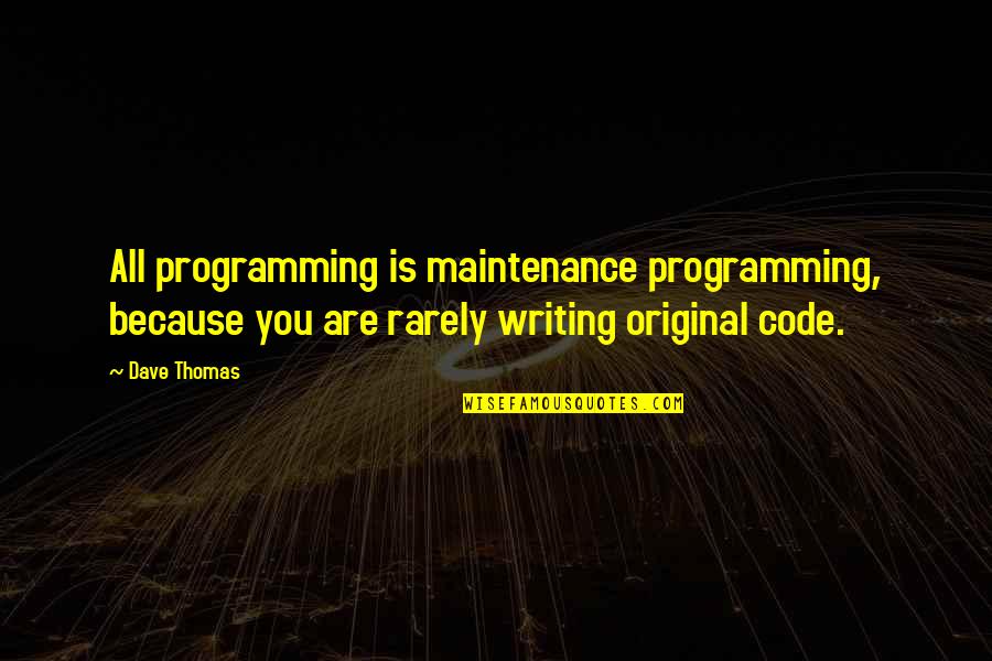 Miss These Moments Quotes By Dave Thomas: All programming is maintenance programming, because you are