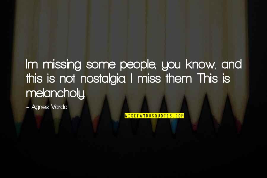 Miss This Quotes By Agnes Varda: I'm missing some people, you know, and this Miss This Quotes By Agnes Varda: I'm missing some people, you know, and this