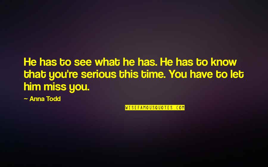 Miss This Quotes By Anna Todd: He has to see what he has. He Miss This Quotes By Anna Todd: He has to see what he has. He