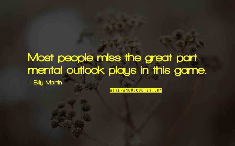 Miss This Quotes By Billy Martin: Most people miss the great part mental outlook