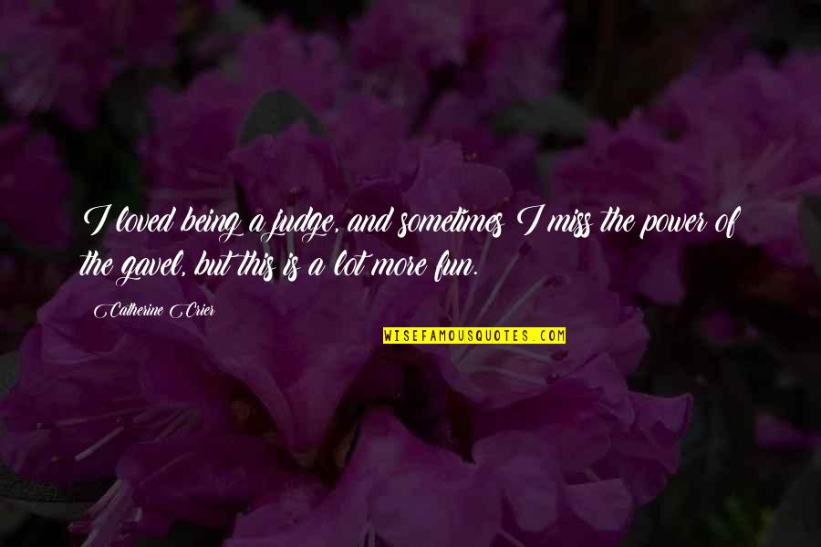 Miss This Quotes By Catherine Crier: I loved being a judge, and sometimes I Miss This Quotes By Catherine Crier: I loved being a judge, and sometimes I