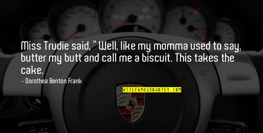 Miss This Quotes By Dorothea Benton Frank: Miss Trudie said, "Well, like my momma used Miss This Quotes By Dorothea Benton Frank: Miss Trudie said, "Well, like my momma used
