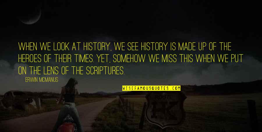 Miss This Quotes By Erwin McManus: When we look at history, we see history Miss This Quotes By Erwin McManus: When we look at history, we see history