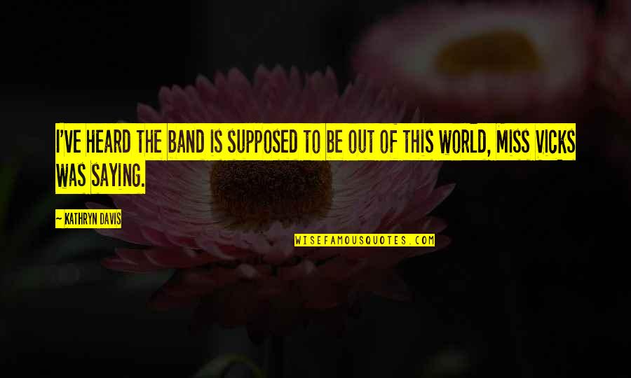 Miss This Quotes By Kathryn Davis: I've heard the band is supposed to be
