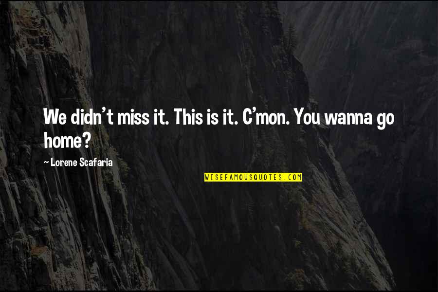 Miss This Quotes By Lorene Scafaria: We didn't miss it. This is it. C'mon. Miss This Quotes By Lorene Scafaria: We didn't miss it. This is it. C'mon.