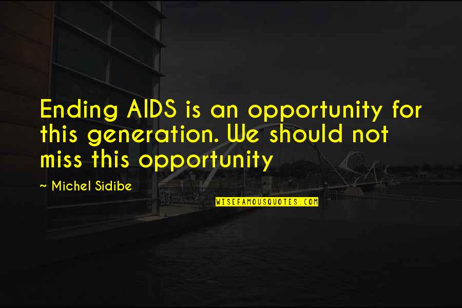 Miss This Quotes By Michel Sidibe: Ending AIDS is an opportunity for this generation. Miss This Quotes By Michel Sidibe: Ending AIDS is an opportunity for this generation.