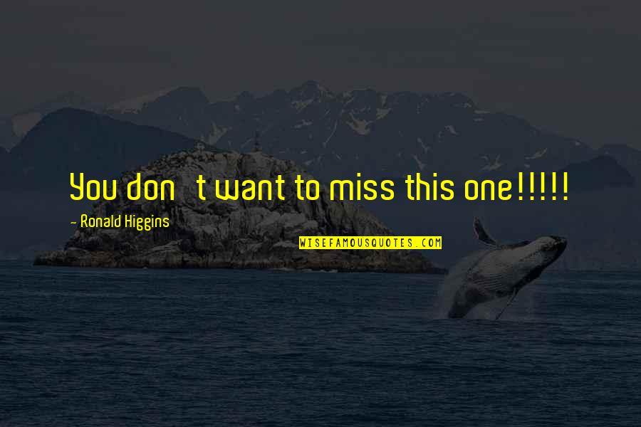 Miss This Quotes By Ronald Higgins: You don't want to miss this one!!!!! Miss This Quotes By Ronald Higgins: You don't want to miss this one!!!!!