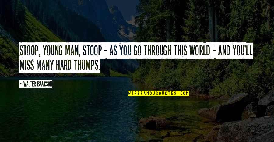 Miss This Quotes By Walter Isaacson: Stoop, young man, stoop - as you go Miss This Quotes By Walter Isaacson: Stoop, young man, stoop - as you go