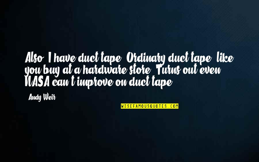 Miss Those College Days Quotes By Andy Weir: Also, I have duct tape. Ordinary duct tape,