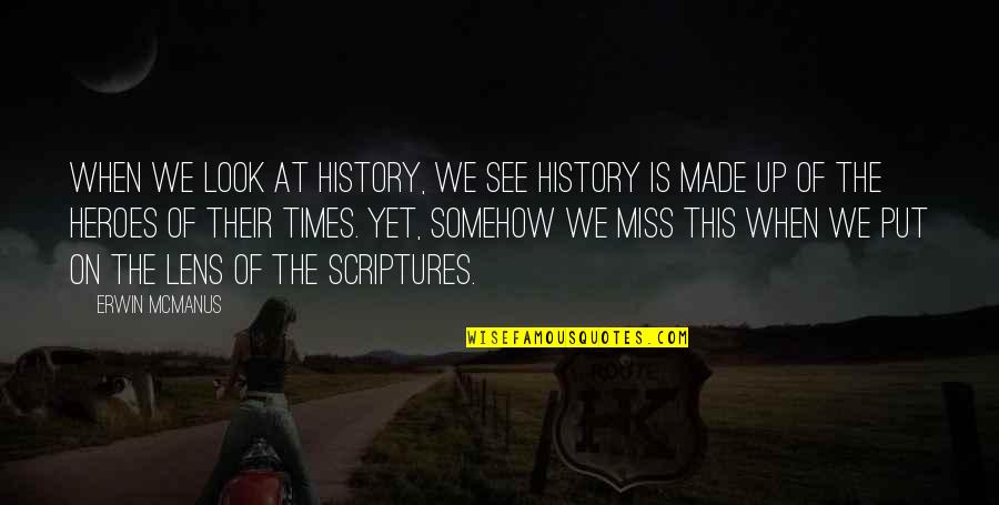 Miss Those Times Quotes By Erwin McManus: When we look at history, we see history