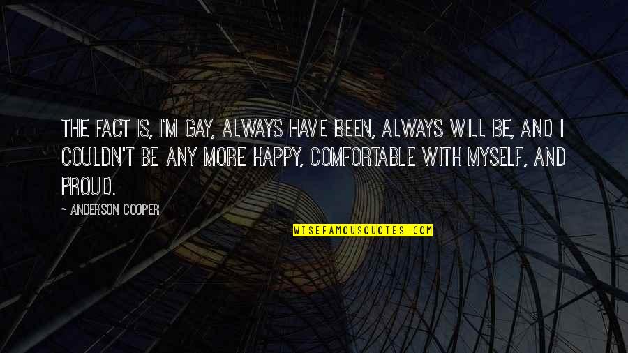 Miss Torso Quotes By Anderson Cooper: The fact is, I'm gay, always have been,