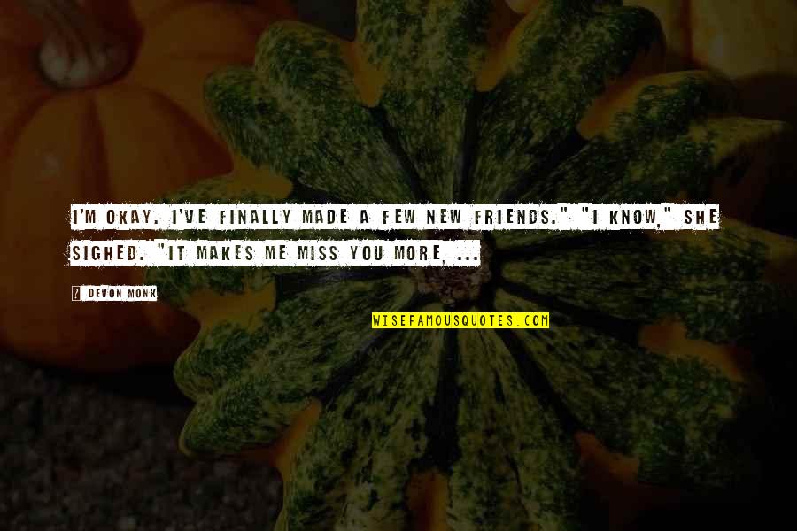 Miss U All Friends Quotes By Devon Monk: I'm okay. I've finally made a few new