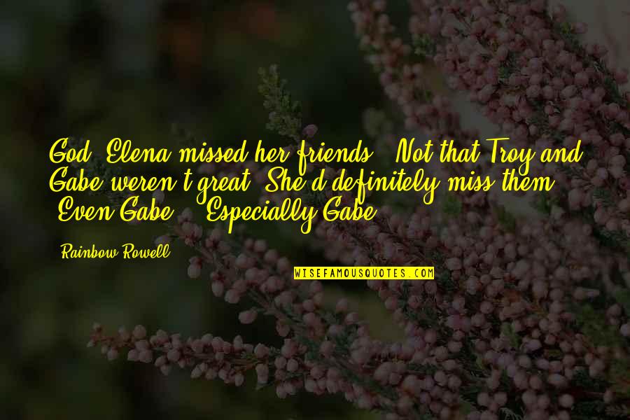 Miss U All Friends Quotes By Rainbow Rowell: God, Elena missed her friends. (Not that Troy